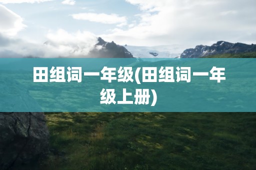 田组词一年级(田组词一年级上册)