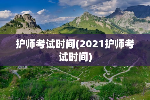 护师考试时间(2021护师考试时间)