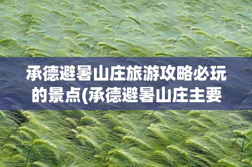承德避暑山庄旅游攻略必玩的景点(承德避暑山庄主要景点)