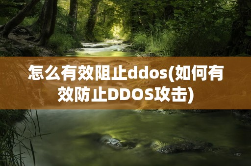 怎么有效阻止ddos(如何有效防止DDOS攻击)
