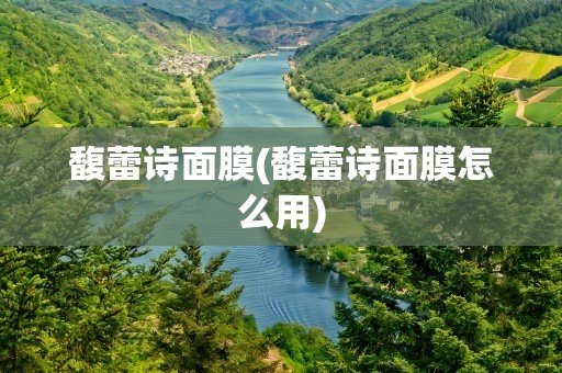 馥蕾诗面膜(馥蕾诗面膜怎么用)