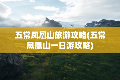 五常凤凰山旅游攻略(五常凤凰山一日游攻略)