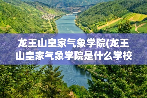 龙王山皇家气象学院(龙王山皇家气象学院是什么学校)