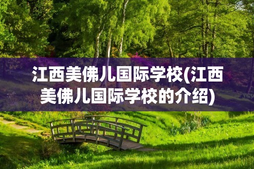 江西美佛儿国际学校(江西美佛儿国际学校的介绍)