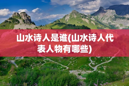 山水诗人是谁(山水诗人代表人物有哪些)