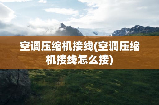 空调压缩机接线(空调压缩机接线怎么接)