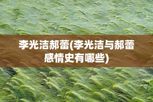 李光洁郝蕾(李光洁与郝蕾感情史有哪些)