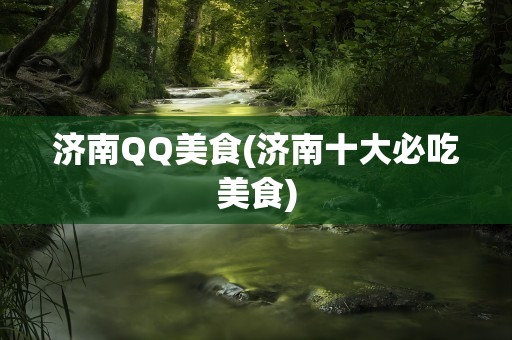 济南QQ美食(济南十大必吃美食)
