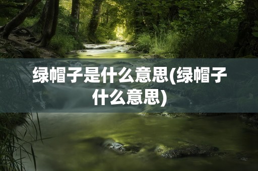 绿帽子是什么意思(绿帽子什么意思)