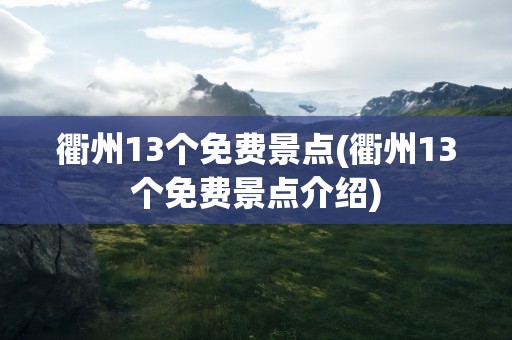 衢州13个免费景点(衢州13个免费景点介绍)
