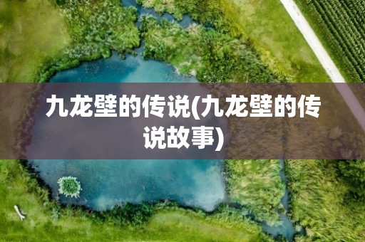 九龙壁的传说(九龙壁的传说故事)