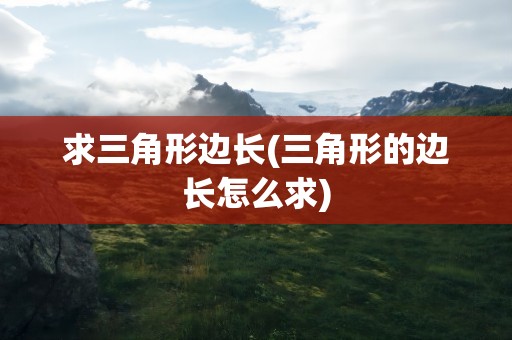 求三角形边长(三角形的边长怎么求)