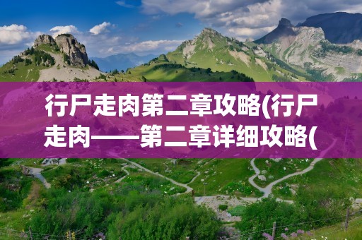 行尸走肉第二章攻略(行尸走肉——第二章详细攻略(一))