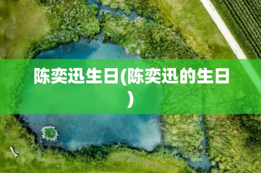 陈奕迅生日(陈奕迅的生日)