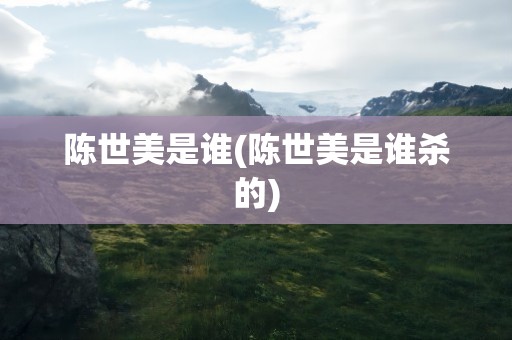 陈世美是谁(陈世美是谁杀的)
