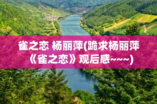 雀之恋 杨丽萍(跪求杨丽萍《雀之恋》观后感~~~)