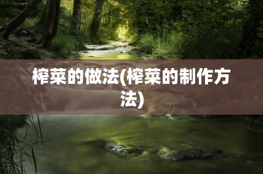榨菜的做法(榨菜的制作方法)