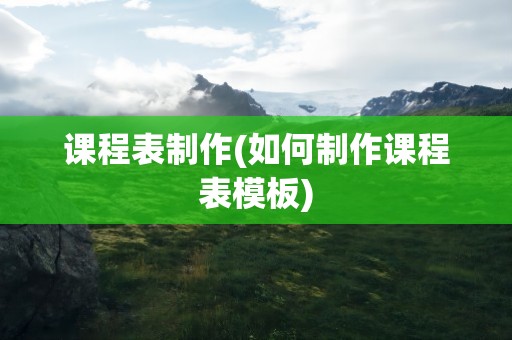 课程表制作(如何制作课程表模板)