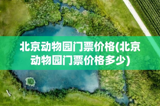 北京动物园门票价格(北京动物园门票价格多少)