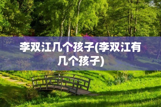 李双江几个孩子(李双江有几个孩子)