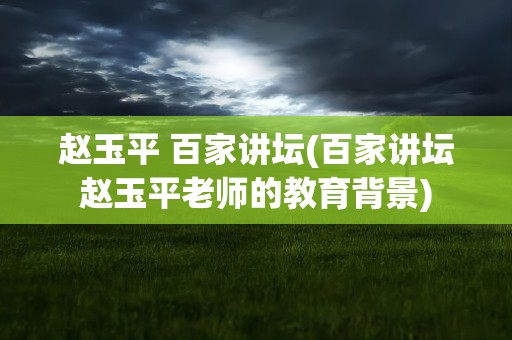 赵玉平 百家讲坛(百家讲坛赵玉平老师的教育背景)