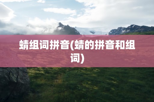 蜻组词拼音(蜻的拼音和组词)