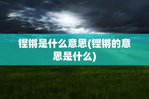 铿锵是什么意思(铿锵的意思是什么)