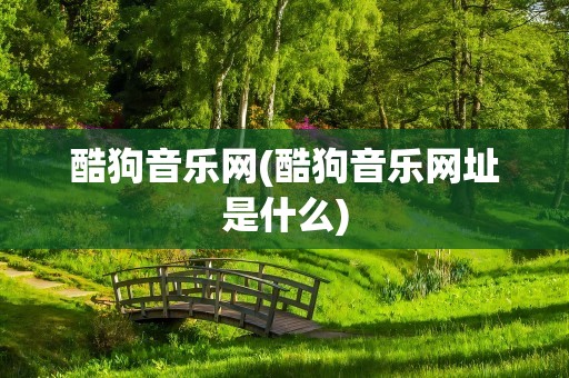 酷狗音乐网(酷狗音乐网址是什么)