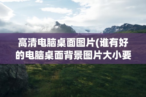 高清电脑桌面图片(谁有好的电脑桌面背景图片大小要1280X720宽屏的哦)