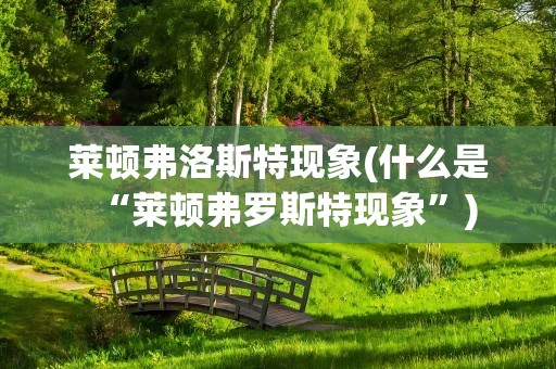 莱顿弗洛斯特现象(什么是“莱顿弗罗斯特现象”)