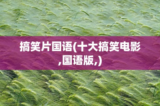 搞笑片国语(十大搞笑电影,国语版,)