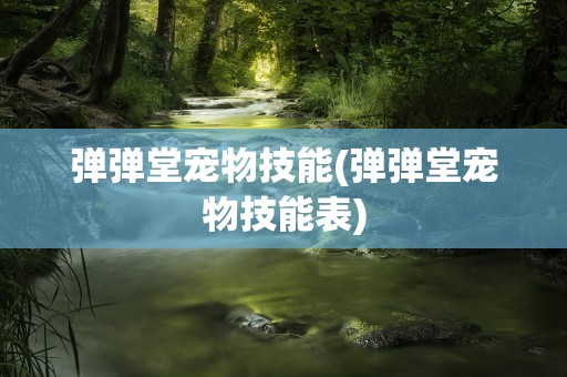 弹弹堂宠物技能(弹弹堂宠物技能表)