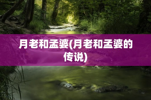 月老和孟婆(月老和孟婆的传说)