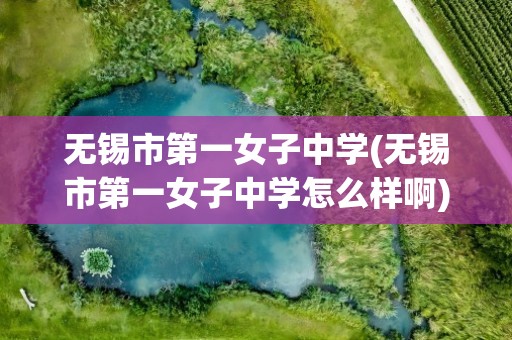 无锡市第一女子中学(无锡市第一女子中学怎么样啊)