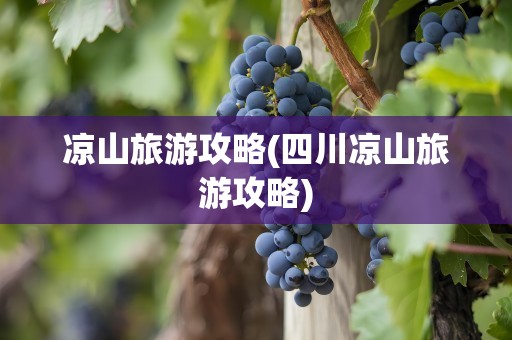 凉山旅游攻略(四川凉山旅游攻略)