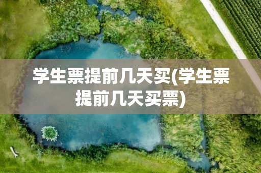 学生票提前几天买(学生票提前几天买票)