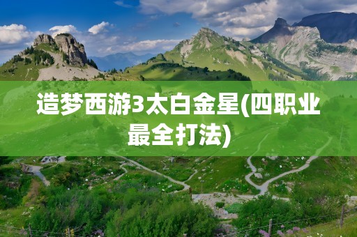 造梦西游3太白金星(四职业最全打法)