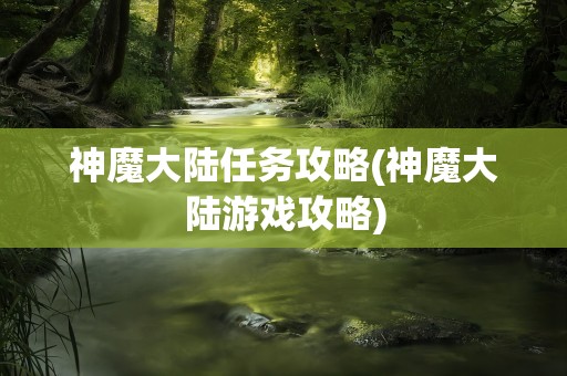 神魔大陆任务攻略(神魔大陆游戏攻略)