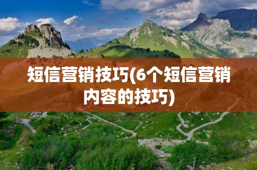 短信营销技巧(6个短信营销内容的技巧)