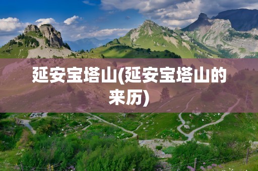 延安宝塔山(延安宝塔山的来历)