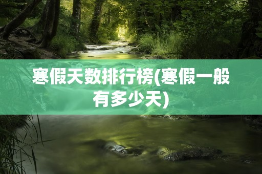 寒假天数排行榜(寒假一般有多少天)
