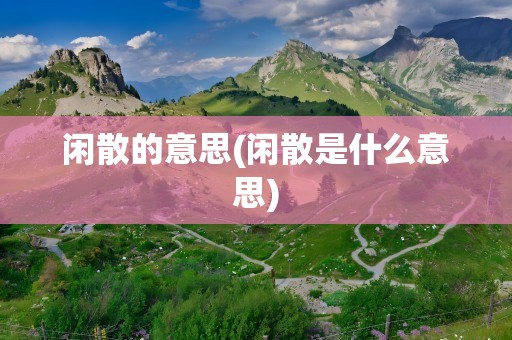 闲散的意思(闲散是什么意思)