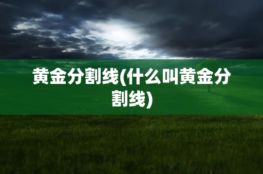 黄金分割线(什么叫黄金分割线)