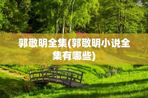 郭敬明全集(郭敬明小说全集有哪些)