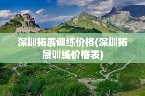 深圳拓展训练价格(深圳拓展训练价格表)