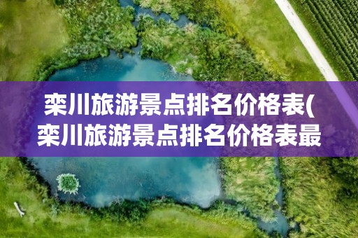 栾川旅游景点排名价格表(栾川旅游景点排名价格表最新)