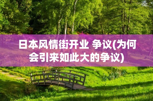 日本风情街开业 争议(为何会引来如此大的争议)