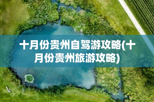 十月份贵州自驾游攻略(十月份贵州旅游攻略)