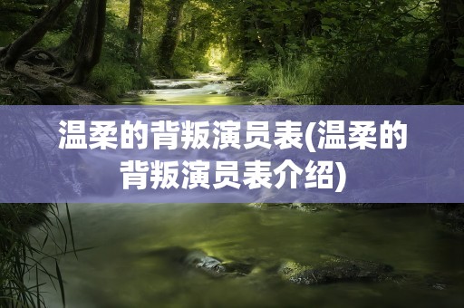 温柔的背叛演员表(温柔的背叛演员表介绍)