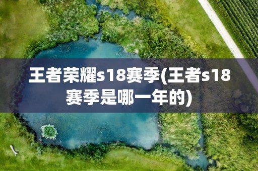 王者荣耀s18赛季(王者s18赛季是哪一年的)